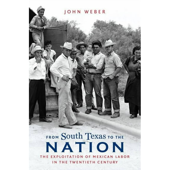 The David J. Weber the New Borderlands H From South Texas to the Nation: The Exploitation of Mexican Labor in the Twentieth Century, (Paperback)