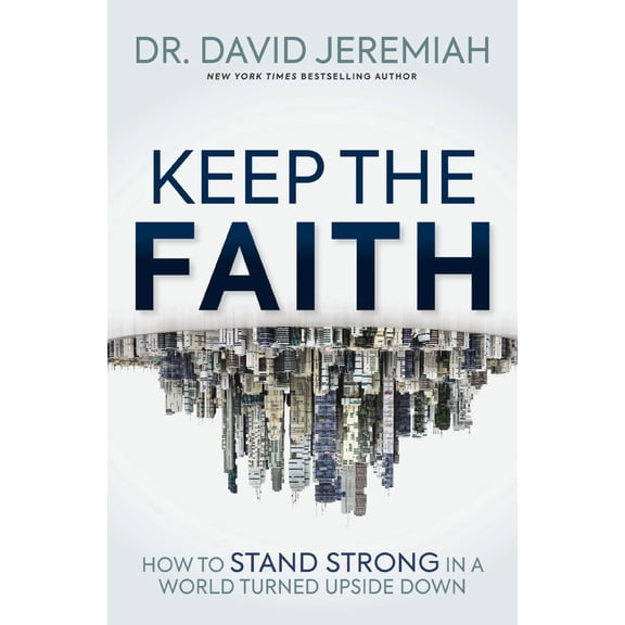 Keep the Faith: How to Stand Strong in a World Turned Upside-Down (Paperback)