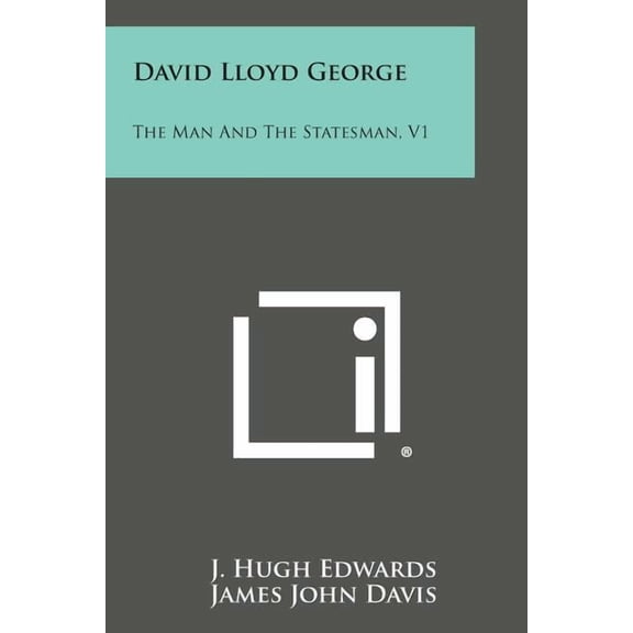 David Lloyd George: The Man and the Statesman, V1