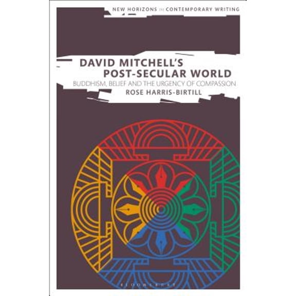 Pre-Owned David Mitchell's Post-Secular World: Buddhism, Belief and the Urgency of Compassion (New Horizons in Contemporary Writing), 9781350078598, Hardcover,