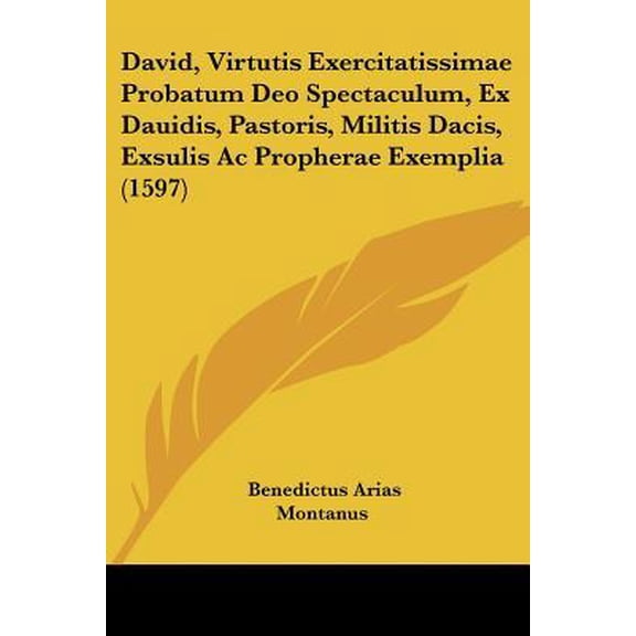 David, Virtutis Exercitatissimae Probatum Deo Spectaculum, Ex Dauidis, Pastoris, Militis Dacis, Exsulis AC Propherae Exemplia (1597) Paperback