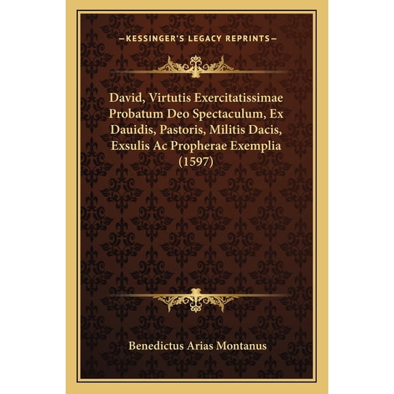 David, Virtutis Exercitatissimae Probatum Deo Spectaculum, Ex Dauidis, Pastoris, Militis Dacis, Exsulis Ac Propherae Exemplia (1597) (Paperback)
