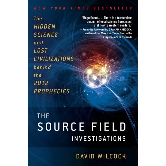 The Source Field Investigations: The Hidden Science and Lost Civilizations Behind the 2012 Prophecies (Paperback)