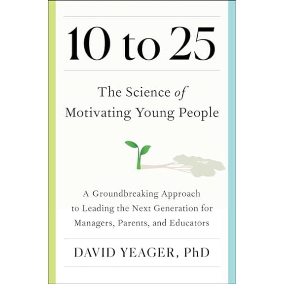Pre-Owned David Yeager: 10 To 25: The Science of Motivating Young People: a Groundbreaking Approach to Leading the Next Generation--And Making Your Own Life Easier (Hardcover)