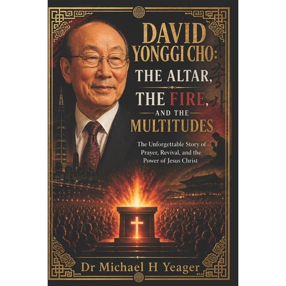 David Yonggi Cho: THE ALTAR, THE FIRE, AND THE MULTITUDES: The Unforgettable Story of Prayer, Revival, and the Power of , (Paperback)