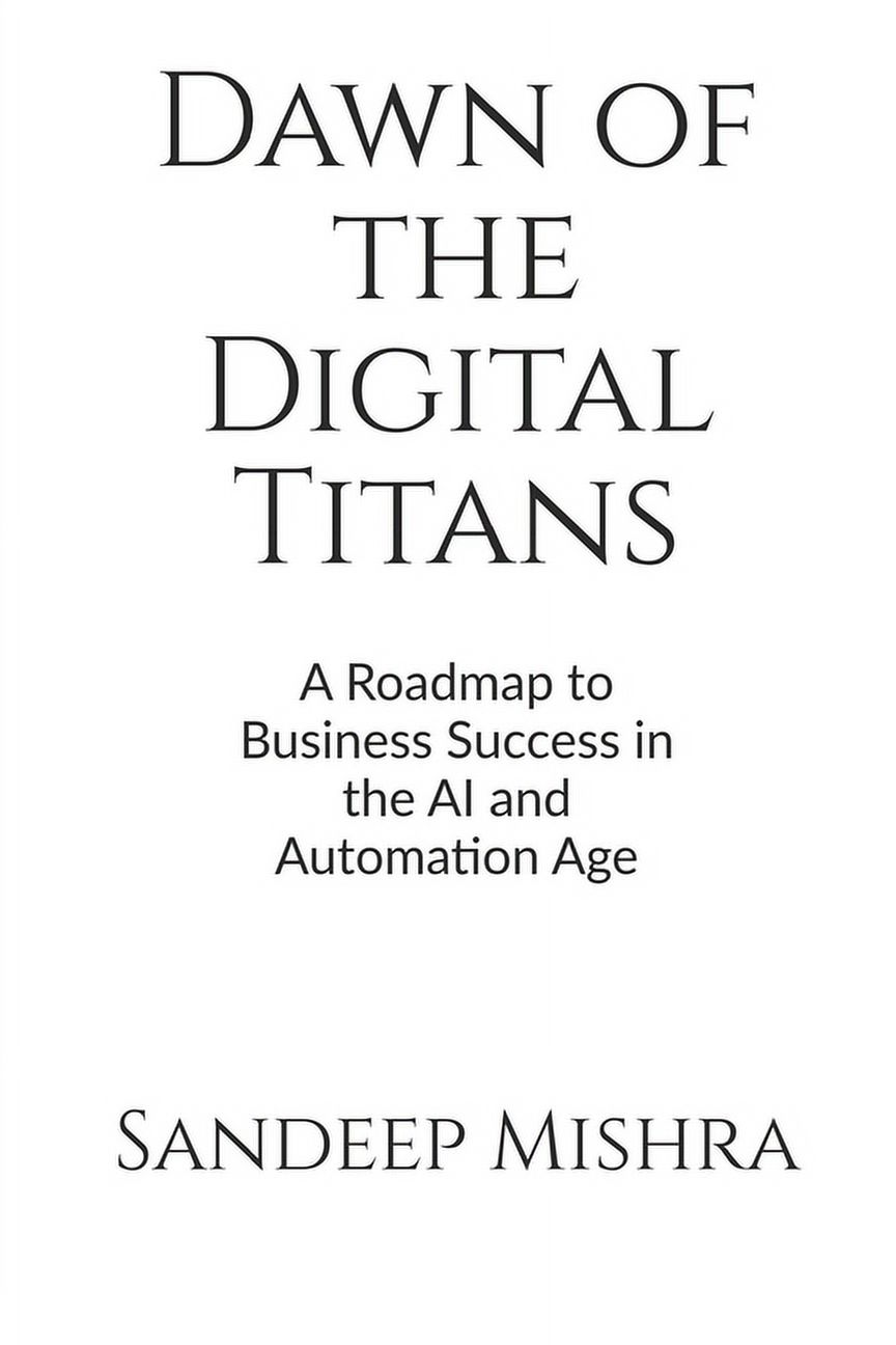 Dawn of the Digital Titans : A Roadmap to Business Success in the AI ...