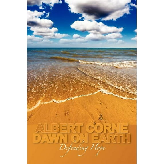 Dawn on Earth: Defending Hope Paperback 1439249970 9781439249970 Albert Corne