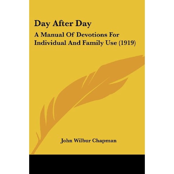 Day After Day: A Manual Of Devotions For Individual And Family Use 1919 Paperback 1436818923 9781436818926 Chapman, John Wilbur