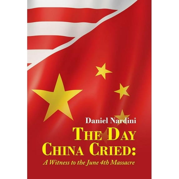 Day China Cried : A Witness to the June 4th Massacre