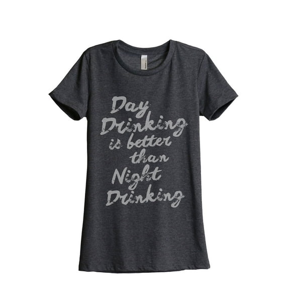 Day Drinking Is Better Than Night Drinking Women's Fashion Relaxed T-Shirt Tee Charcoal Grey Small