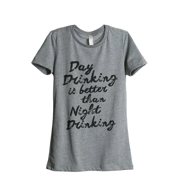Day Drinking Is Better Than Night Drinking Women's Fashion Relaxed T-Shirt Tee Heather Grey Small