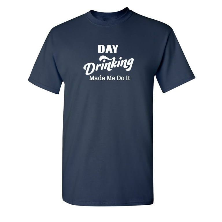 Funny Day Drinking Made Me Do It T-Shirt Funny Day Drinking Made Me Do It T-Shirt