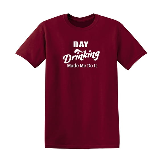 Day Drinking Make Me Do It Sarcastic Humor Graphic Novelty Funny T Shirt