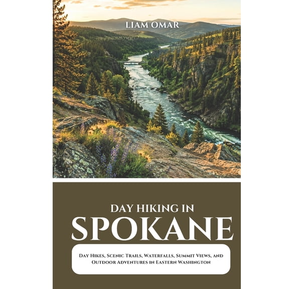 Day Hiking in Spokane 2026: Day Hikes, Scenic Trails, Waterfalls, Summit Views, and Outdoor Adventures in Eastern Washin, (Paperback)