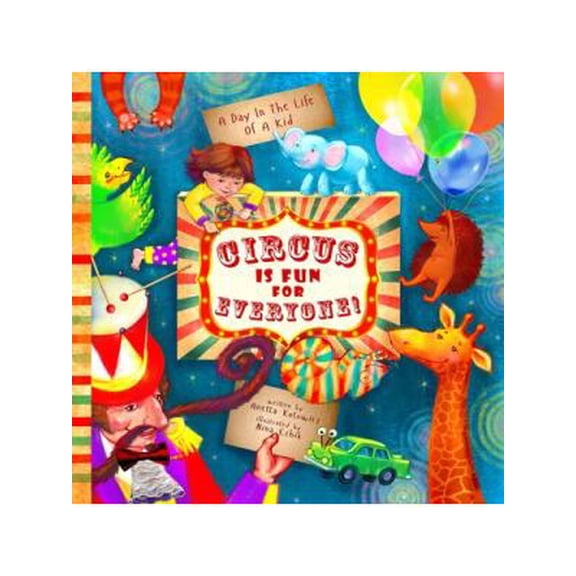 Day in the Life of a Kid: Circus Is Fun For Everyone: - explore art and help animals in this brave, mindful and creative adventure (A Day In The Life Of A Kid interdisciplinary learning collection) (P