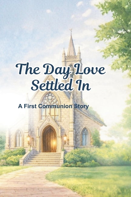 The Day Love Settled in The Day Love Settled In: A First Communion Story, (Paperback)