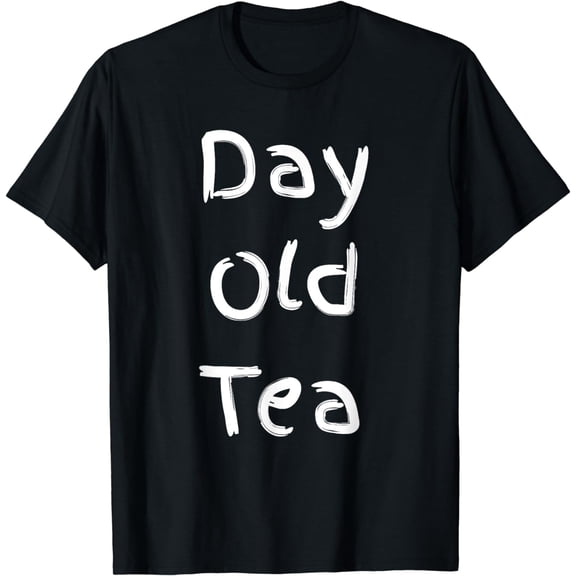 Day Old Tea - Funny T-Shirt