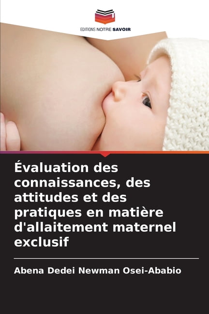Ãvaluation des connaissances, des attitudes et des pratiques en matiÃ¨re d'allaitement maternel exclusif, (Paperback)