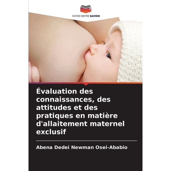 valuation des connaissances, des attitudes et des pratiques en matire d'allaitement maternel exclusif, (Paperback)