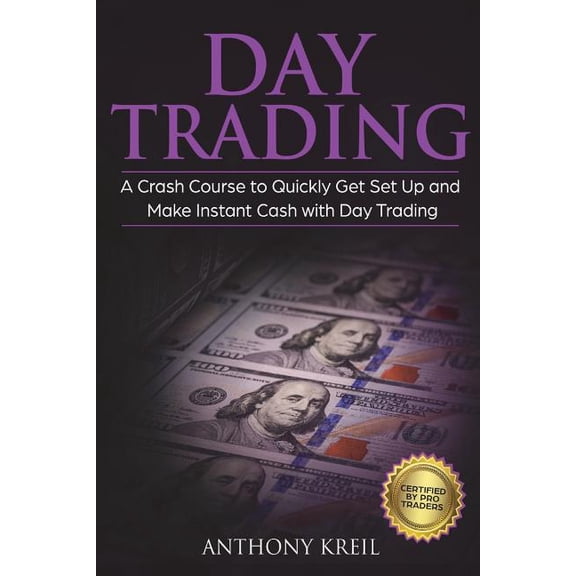 Day Trading: The #1 Crash Course to Quickly Get Set Up and Make Instant Cash with Day Trading (Analysis of the Stock Market, Trading for Income, Strategies Used by Pro Trader Made Easy and More!) (Pap