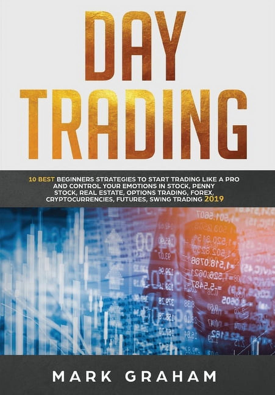 Day Trading: 10 Best Beginners Strategies to Start Trading Like A Pro and  Control Your Emotions in Stock, Penny Stock, Real Estate, Options Trading,  ...