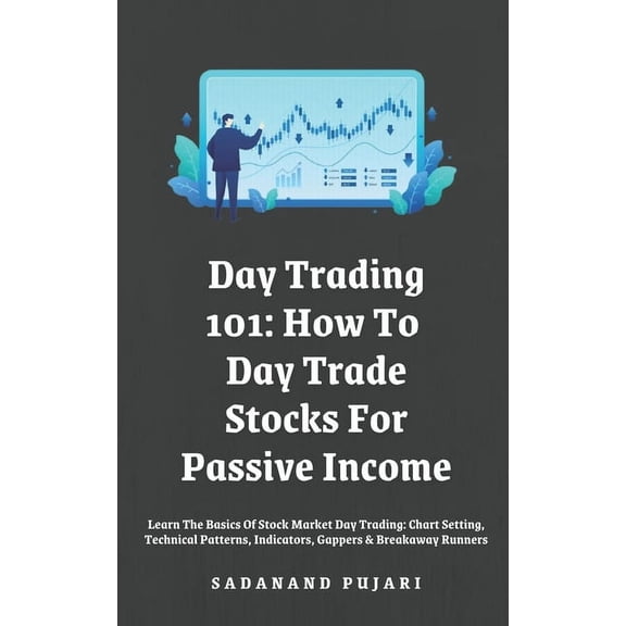Day Trading 101: How To Day Trade Stocks For Passive Income: Learn The Basics Of Stock Market Day Trading: Chart Setting, (Paperback)