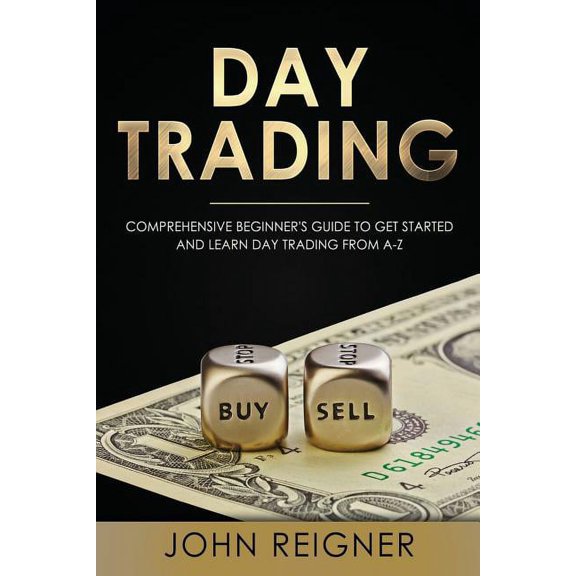 Day Trading Day Trading: A Comprehensive Beginner's Guide to get started and learn Day Trading from A-Z, Book 1, (Paperback)