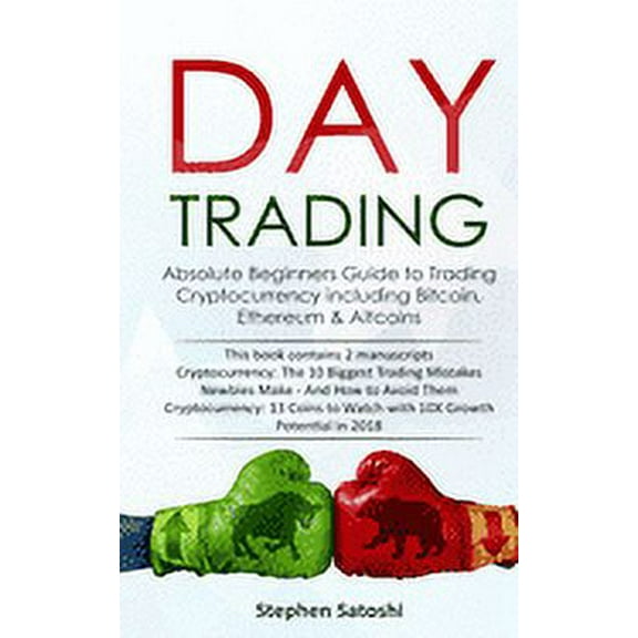Day Trading: Absolute Beginners Guide to Trading Cryptocurrency including Bitcoin, Ethereum & Altcoins