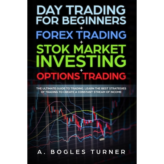 Day Trading for Beginners + Forex Trading + Stok Market Investing + Options Trading: The ultimate guide on trading. Learn the best strategies of trading to create a constant stream of income. (Paperba