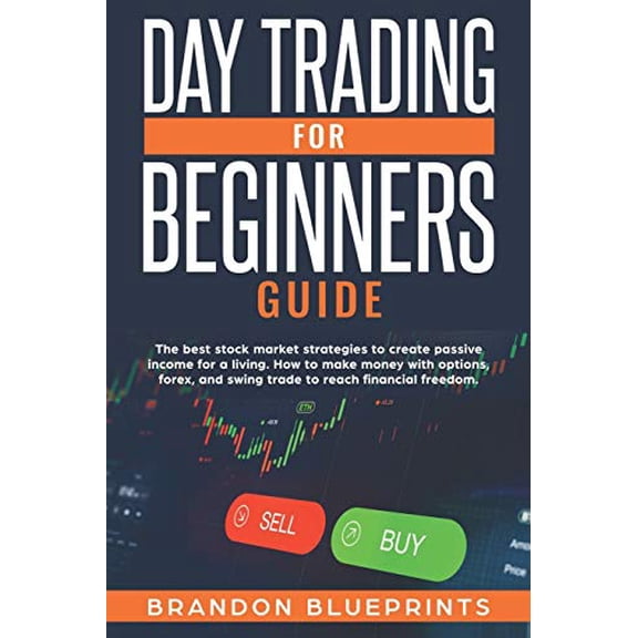 DAY TRADING FOR BEGINNERS GUIDE: THE BEST STOCK MARKET STRATEGIES TO CREATE PASSIVE INCOME FOR A LIVING. HOW TO MAKE MONEY WITH OPTIONS, FOREX, AND SWING TRADE TO REACH FINANCIAL FREEDOM. 1708492542