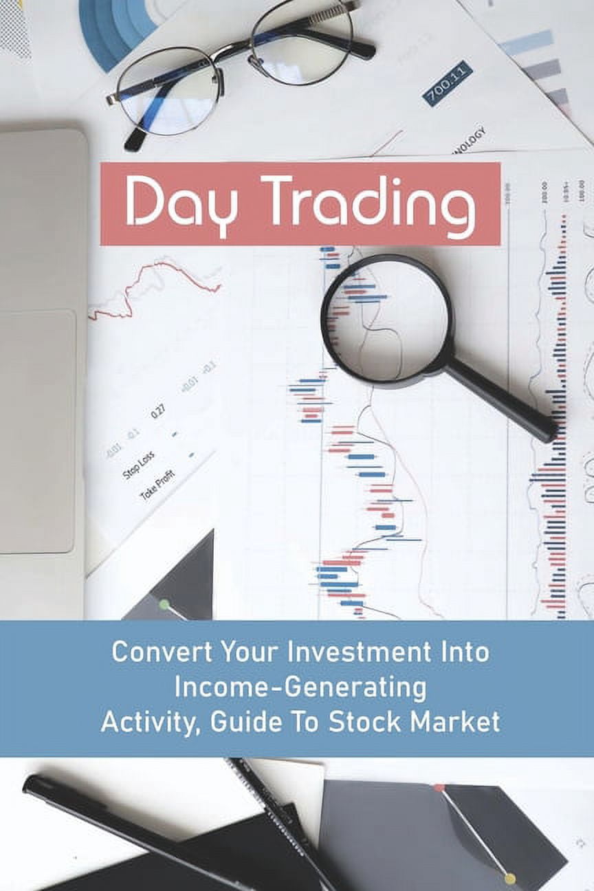 Day Trading : Convert Your Investment Into Income-Generating Activity, Guide To Stock Market: Day Trading Rules (Paperback)