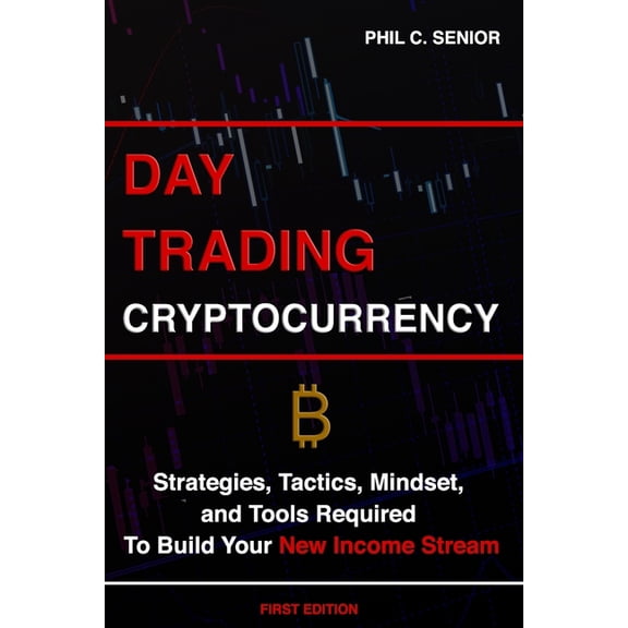 Day Trading Cryptocurrency : Strategies, Tactics, Mindset, and Tools Required To Build Your New Income Stream (Paperback)