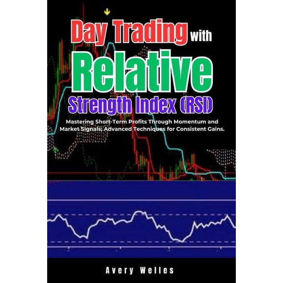 Day Trading with Different Indicators Day Trading with Relative Strength Index (RSI): Mastering Short-Term Profits Through Momentum and Market Signals; Advanc, (Paperback)
