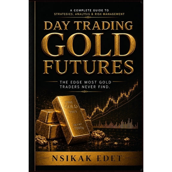 Day Trading Gold Futures: The Edge Most Gold Traders Never Find, (Paperback)