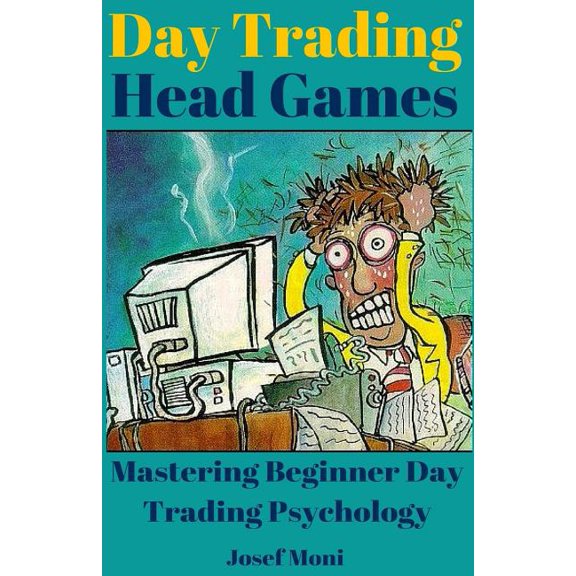 Day Trading Head Games : Mastering Beginner Day Trading Psychology