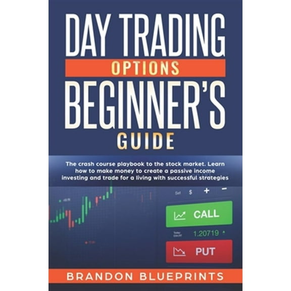 Day Trading Options Beginners Guide: The Playbook Crash Course to the Stock Market. Learn How to Make Money to Create a Passive Income Investing and Trade for a Living with Successful Strategies (Pape