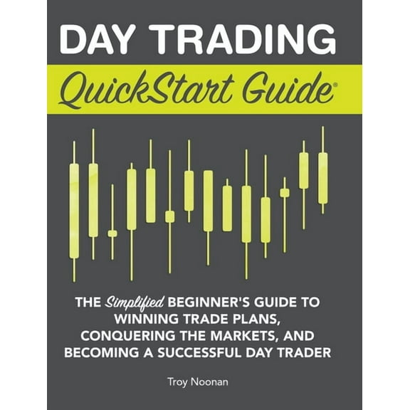 Day Trading QuickStart Guide: The Simplified Beginner's Guide to Winning Trade Plans, Conquering the Markets, and B, (Hardcover)