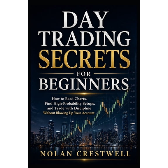 Day Trading Secrets for Beginners: How to Read Charts, Find High-Probability Setups, and Trade with Discipline Without B, (Paperback)