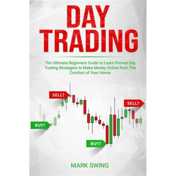 Day Trading: The Ultimate Beginners Guide to Learn Proved Day Trading Strategies to Make Money Online from The Comfort of Your Home (Paperback)