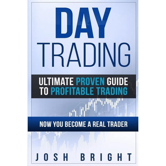 Day Trading: Ultimate Proven Guide to Profitable Trading: Now you become a Real Trader