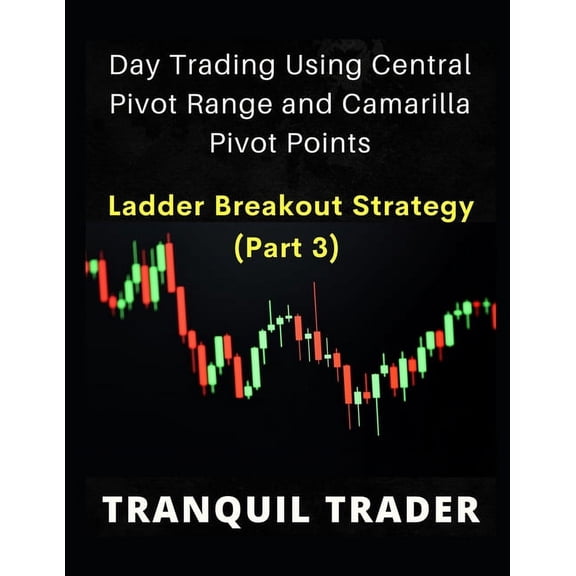 Day Trading Using Central Pivot Range An DAY TRADING USING CENTRAL PIVOT RANGE AND CAMARILLA PIVOT POINTS (Revised 2024 Edition): Ladder Breakout Strategy (PART , (Paperback)