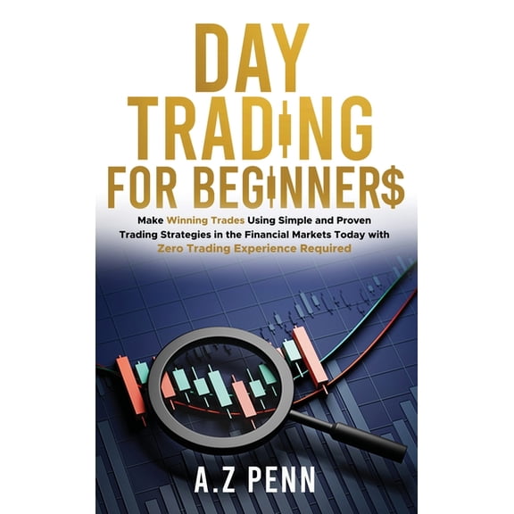 Day Trading for Beginners: Make Winning Trades Using Simple and Proven Trading Strategies in the Financial Markets Today, (Hardcover)