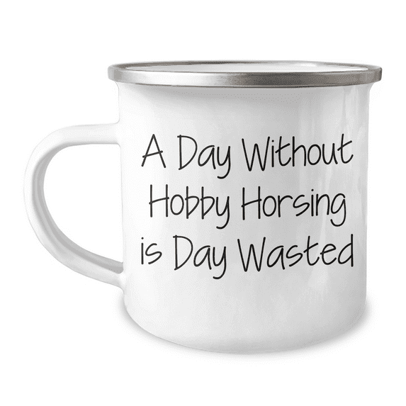 A Day Without Hobby Horsing Is A Day Wasted, Father's Day Camping Mug for Hobby Horsing Enthusiasts, Unique Gift Ideas Gifts from Men, Women, Friends, Coworkers, Family