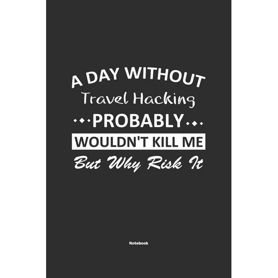 A Day Without Travel Hacking Probably Wouldn't Kill Me But Why Risk It Notebook: NoteBook / Journla Travel Hacking Gift, 120 Pages, 6x9, Soft Cover, Matte Finish (Paperback)