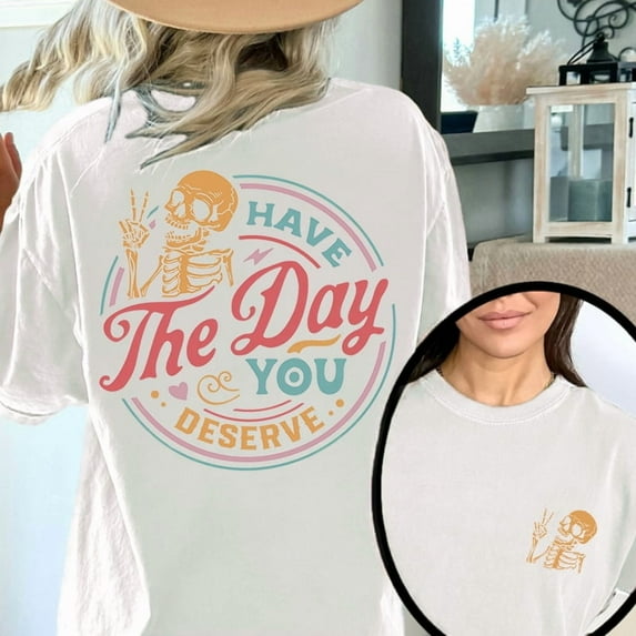Have The Day You Deserve Print T Shirt Inspirational Motivational Skeleton Graphic Tee Kindness Positive Design Loose Tops for Unisex White Vacation,XL