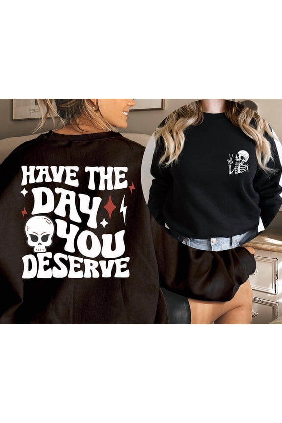 Have the Day You Deserve Sweatshirt, Motivational Skeleton Sweater, Positive Vibes Sweater, Inspiration Sweatshirt, Sweatshirts SWEATSHIRT All Size S-5XL