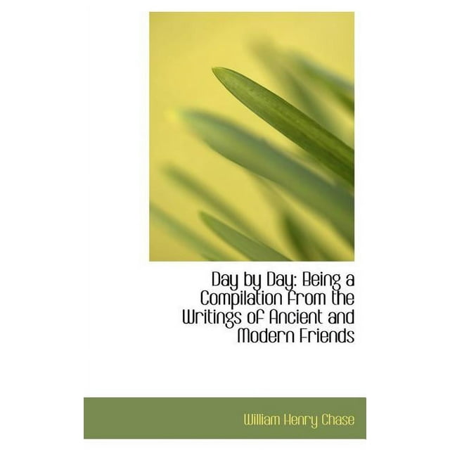 Day by Day : Being a Compilation from the Writings of Ancient and Modern Friends (Hardcover)