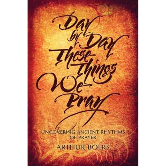 Pre-Owned Day by Day These Things We Pray: Uncovering Ancient Rhythms of Prayer (Paperback) 0836195302 9780836195309