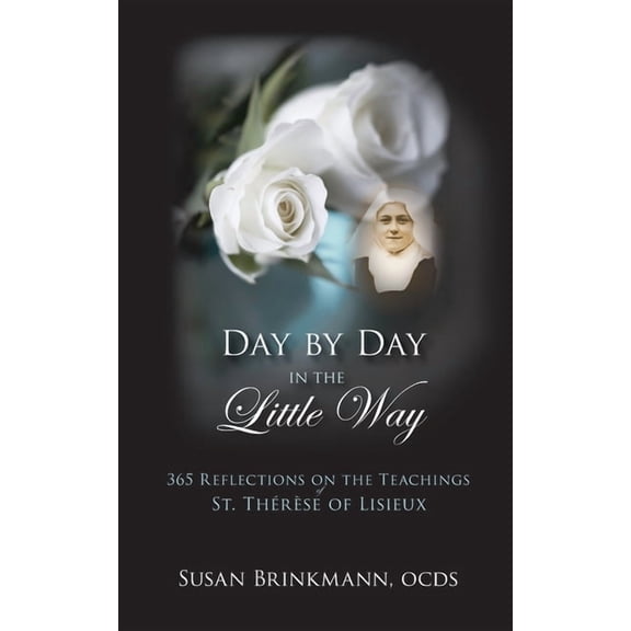 Day by Day in the Little Way: 365 Reflections on the Teachings of St.Therese of Lisieux, (Paperback)