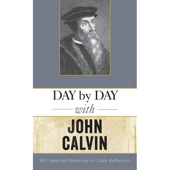 Day by Day with John Calvin: Selected Readings for Daily Reflection (Paperback) by John Calvin